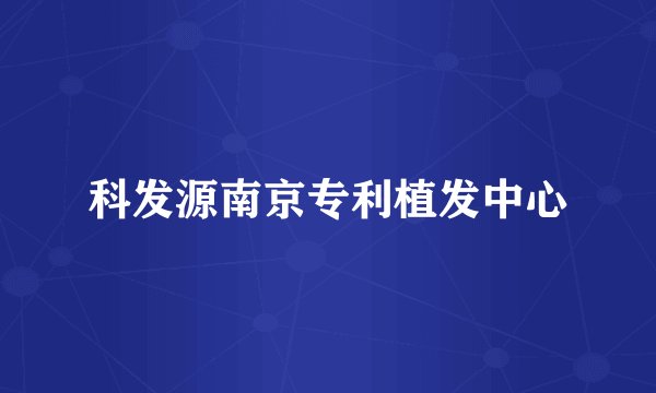 科发源南京专利植发中心