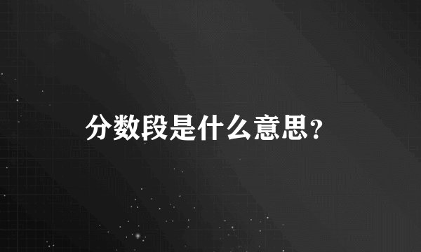 分数段是什么意思？