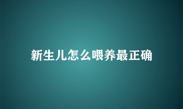 新生儿怎么喂养最正确
