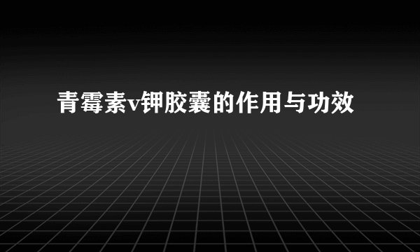青霉素v钾胶囊的作用与功效