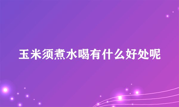 玉米须煮水喝有什么好处呢