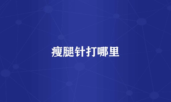 瘦腿针打哪里