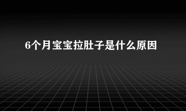 6个月宝宝拉肚子是什么原因