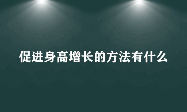 促进身高增长的方法有什么