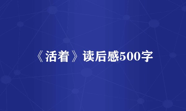 《活着》读后感500字