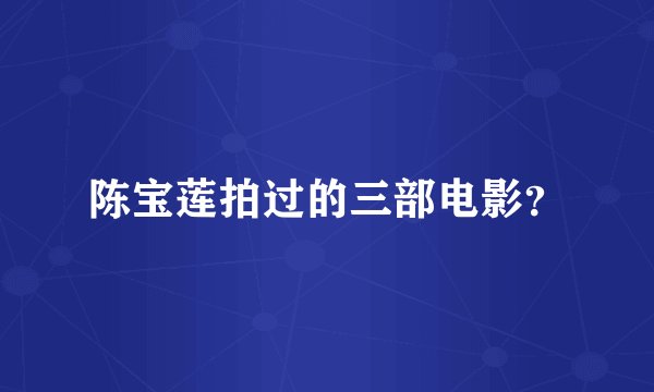 陈宝莲拍过的三部电影?