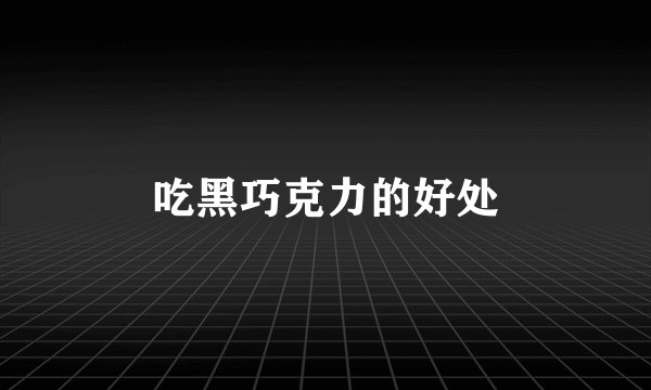 吃黑巧克力的好处