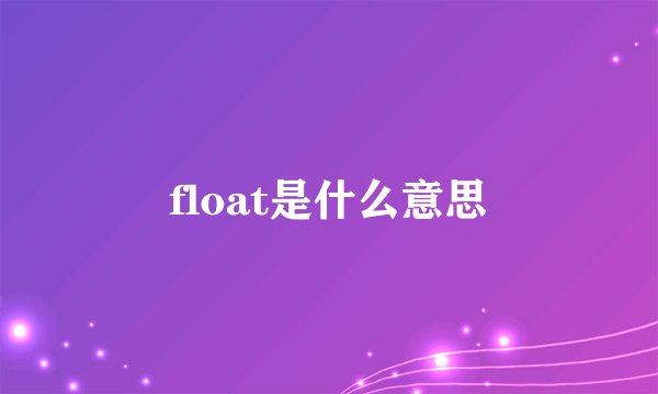 float是什么意思