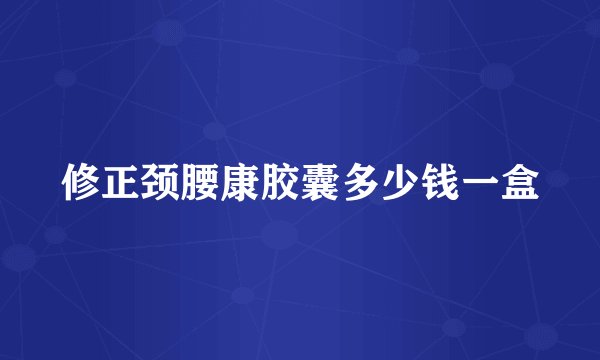 修正颈腰康胶囊多少钱一盒
