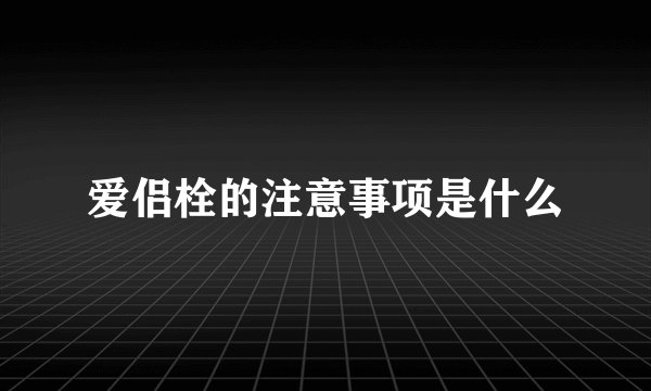 爱侣栓的注意事项是什么