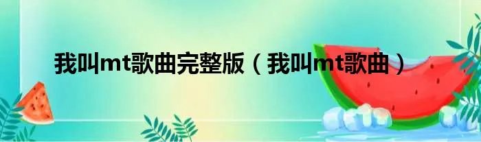我叫mt歌曲完整版（我叫mt歌曲）