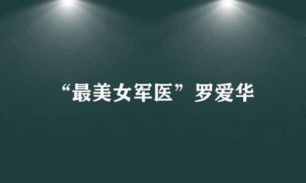 “最美女军医”罗爱华