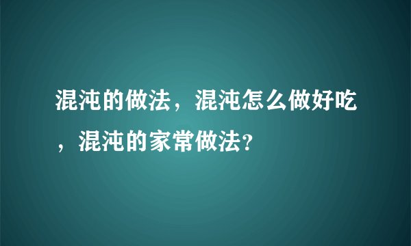 混沌的做法，混沌怎么做好吃，混沌的家常做法？
