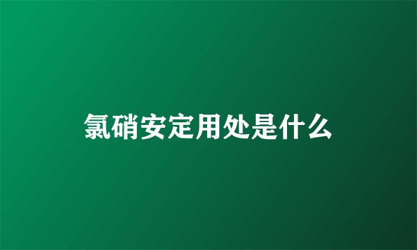 氯硝安定用处是什么