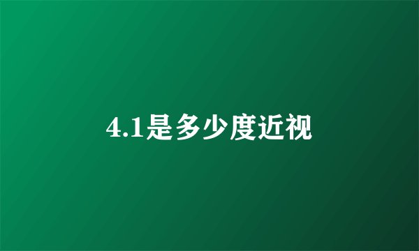 4.1是多少度近视