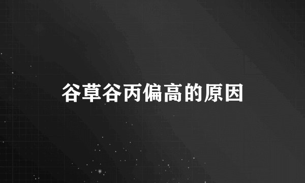 谷草谷丙偏高的原因