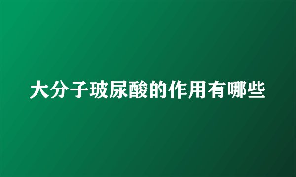 大分子玻尿酸的作用有哪些