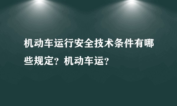 机动车运行安全技术条件有哪些规定？机动车运？