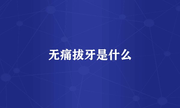 无痛拔牙是什么