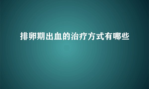 排卵期出血的治疗方式有哪些