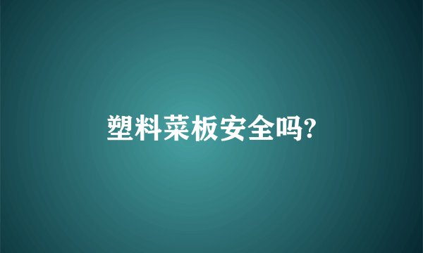 塑料菜板安全吗?