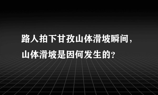 路人拍下甘孜山体滑坡瞬间,山体滑坡是因何发生的?