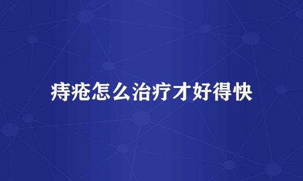 痔疮怎么治疗才好得快