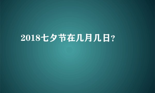 2018七夕节在几月几日？