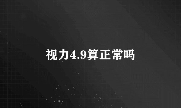 视力4.9算正常吗