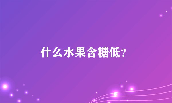什么水果含糖低?