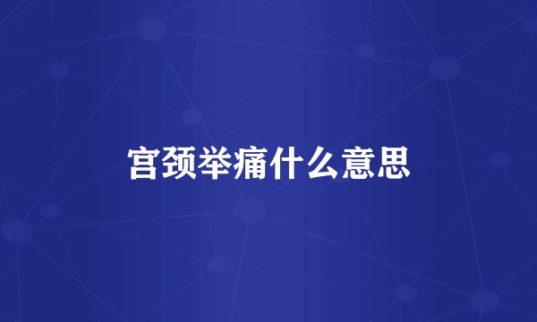 宫颈举痛什么意思