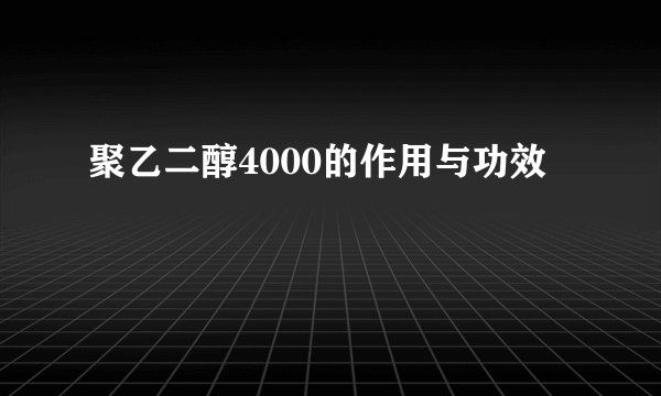 聚乙二醇4000的作用与功效