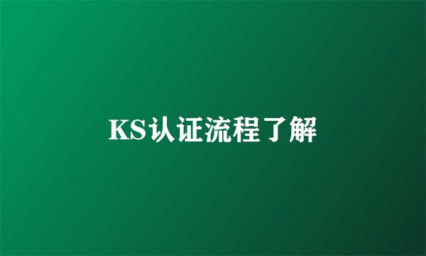 KS认证流程了解