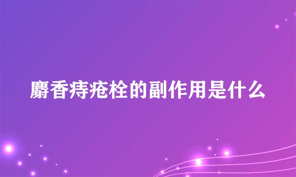 麝香痔疮栓的副作用是什么