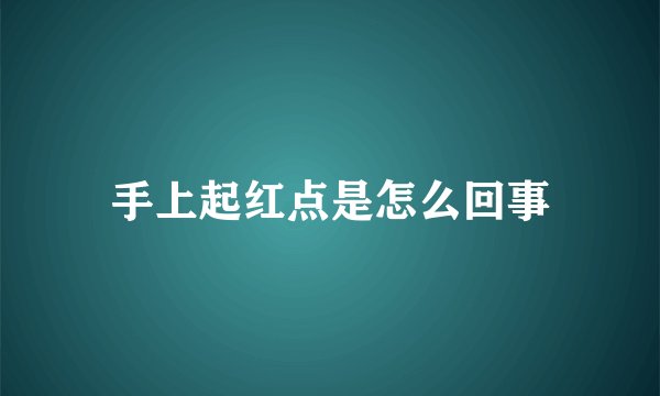 手上起红点是怎么回事