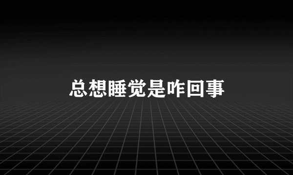 总想睡觉是咋回事