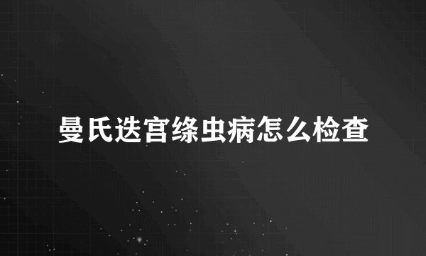 曼氏迭宫绦虫病怎么检查
