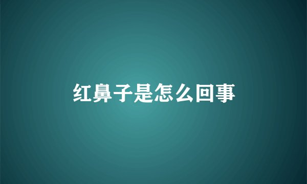 红鼻子是怎么回事