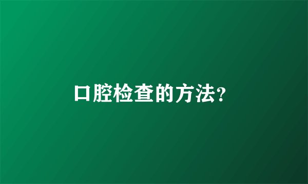 口腔检查的方法?