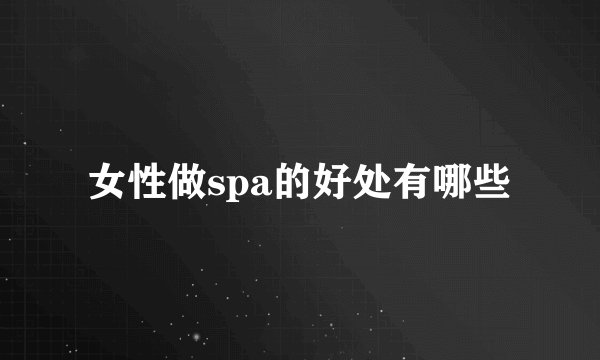 女性做spa的好处有哪些