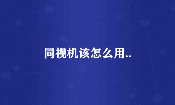 同视机该怎么用..