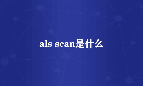 als scan是什么
