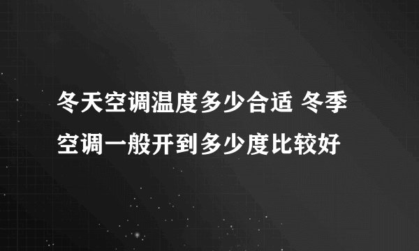 冬天空调温度多少合适 冬季空调一般开到多少度比较好