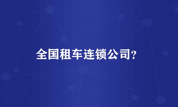 全国租车连锁公司？