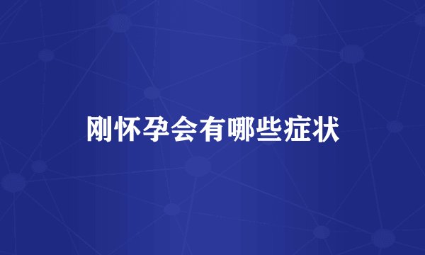 刚怀孕会有哪些症状