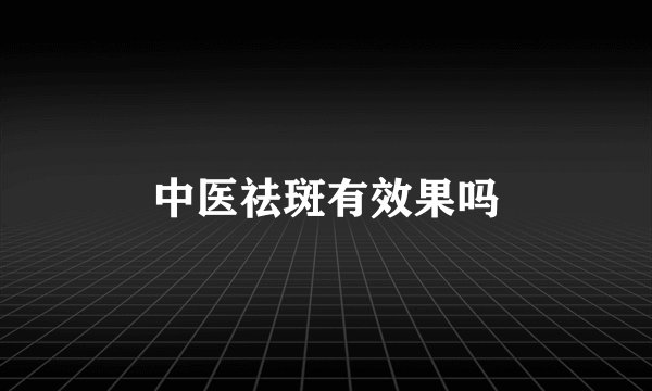 中医祛斑有效果吗