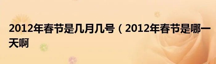 2012年春节是几月几号(2012年春节是哪一天啊