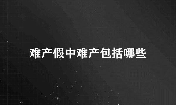 难产假中难产包括哪些