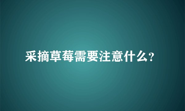 采摘草莓需要注意什么？