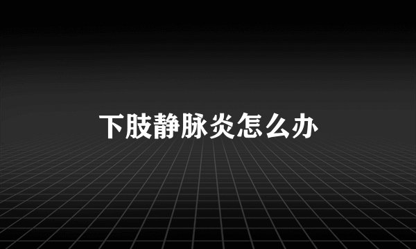 下肢静脉炎怎么办